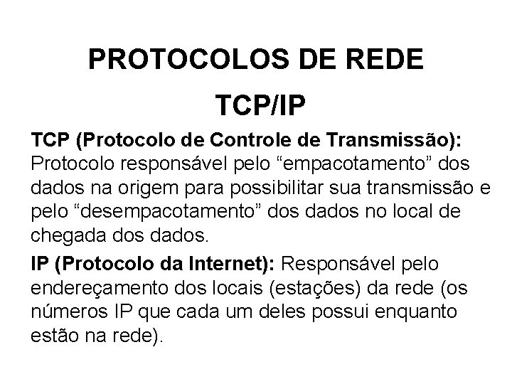 PROTOCOLOS DE REDE TCP/IP TCP (Protocolo de Controle de Transmissão): Protocolo responsável pelo “empacotamento”