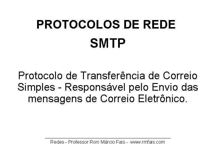 PROTOCOLOS DE REDE SMTP Protocolo de Transferência de Correio Simples - Responsável pelo Envio