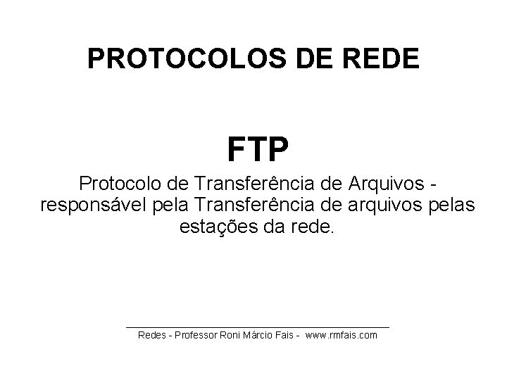PROTOCOLOS DE REDE FTP Protocolo de Transferência de Arquivos - responsável pela Transferência de