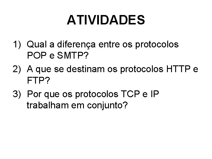 ATIVIDADES 1) Qual a diferença entre os protocolos POP e SMTP? 2) A que