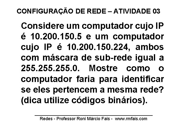 CONFIGURAÇÃO DE REDE – ATIVIDADE 03 Considere um computador cujo IP é 10. 200.