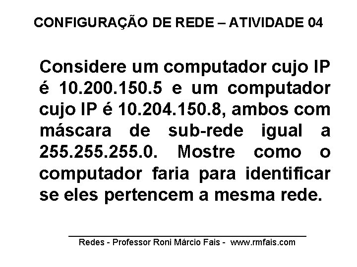 CONFIGURAÇÃO DE REDE – ATIVIDADE 04 Considere um computador cujo IP é 10. 200.