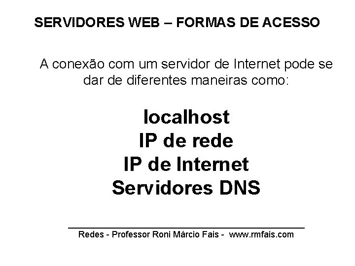 SERVIDORES WEB – FORMAS DE ACESSO A conexão com um servidor de Internet pode