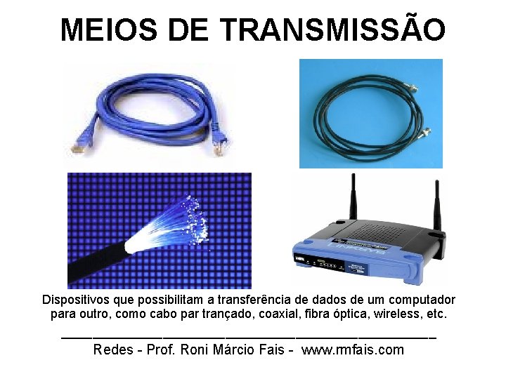 MEIOS DE TRANSMISSÃO Dispositivos que possibilitam a transferência de dados de um computador para
