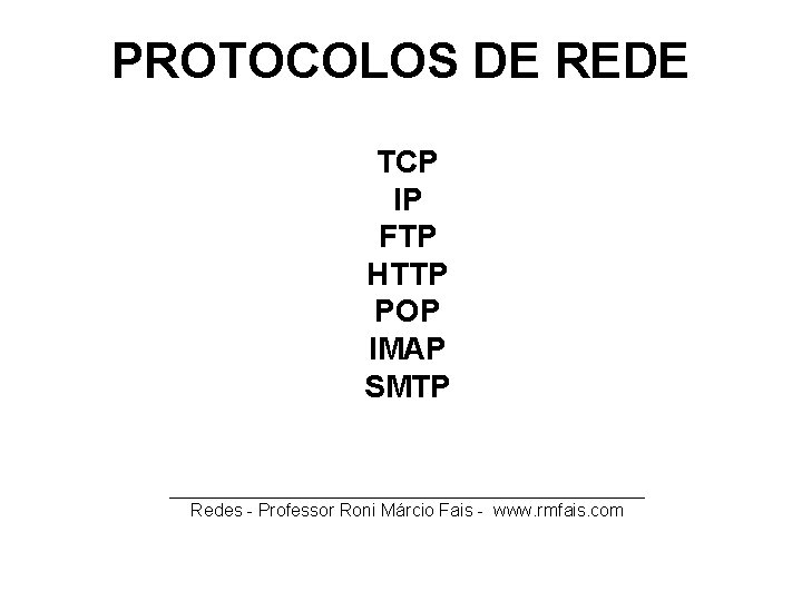 PROTOCOLOS DE REDE TCP IP FTP HTTP POP IMAP SMTP ________________________ Redes - Professor
