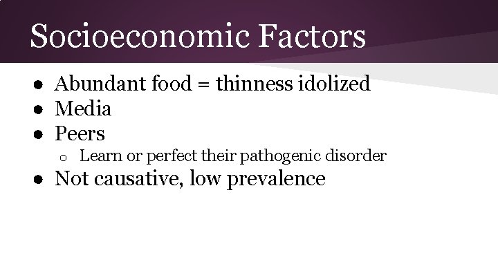 Socioeconomic Factors ● Abundant food = thinness idolized ● Media ● Peers o Learn