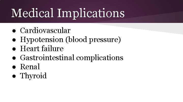 Medical Implications ● ● ● Cardiovascular Hypotension (blood pressure) Heart failure Gastrointestinal complications Renal