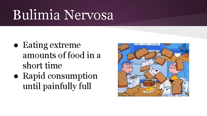 Bulimia Nervosa ● Eating extreme amounts of food in a short time ● Rapid