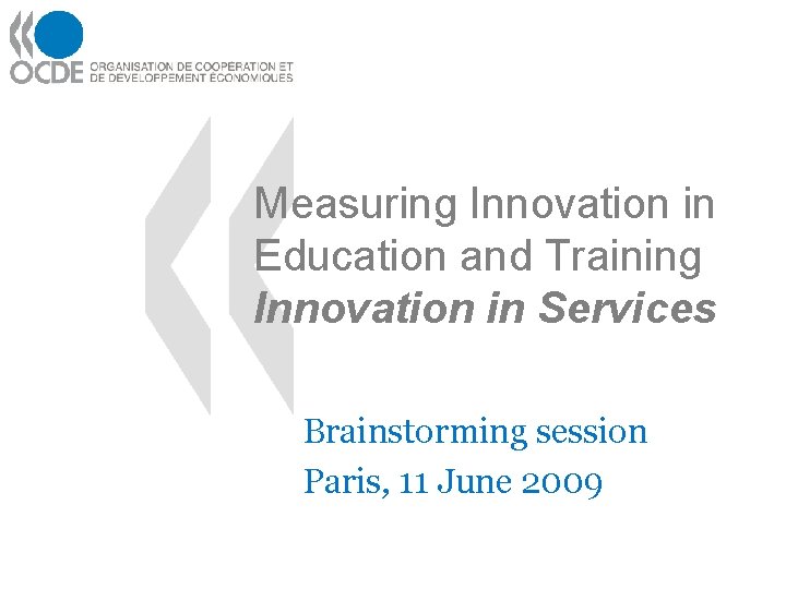 Measuring Innovation in Education and Training Innovation in Services Brainstorming session Paris, 11 June
