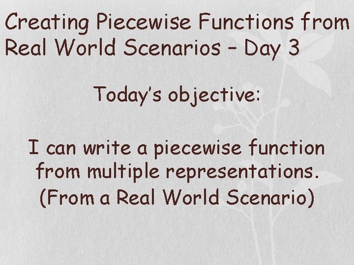 Creating Piecewise Functions from Real World Scenarios – Day 3 Today’s objective: I can
