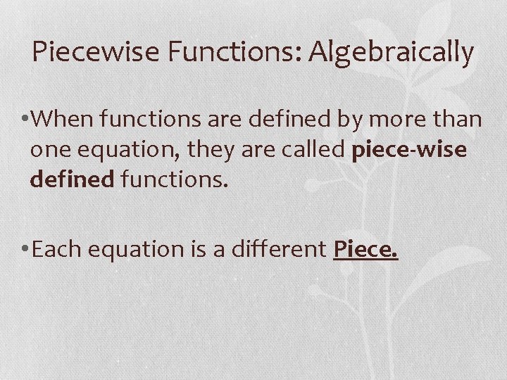Piecewise Functions: Algebraically • When functions are defined by more than one equation, they