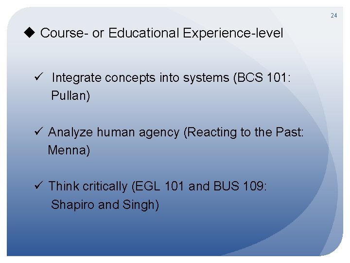 24 u Course- or Educational Experience-level ü Integrate concepts into systems (BCS 101: Pullan)