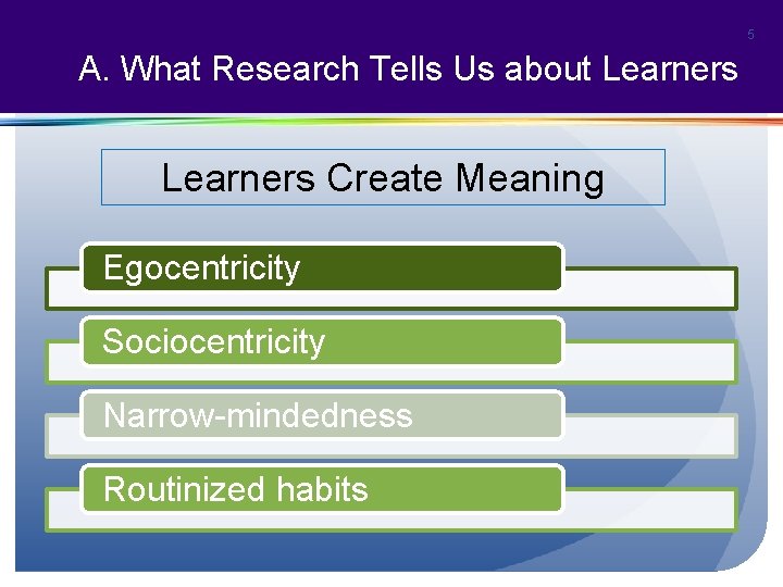 5 A. What Research Tells Us about Learners Create Meaning Egocentricity Sociocentricity Narrow-mindedness Routinized