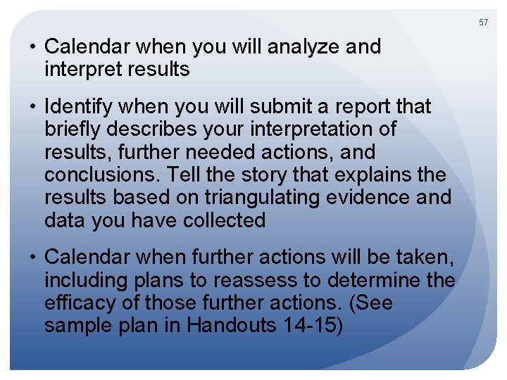 57 • Calendar when you will analyze and interpret results • Identify when you