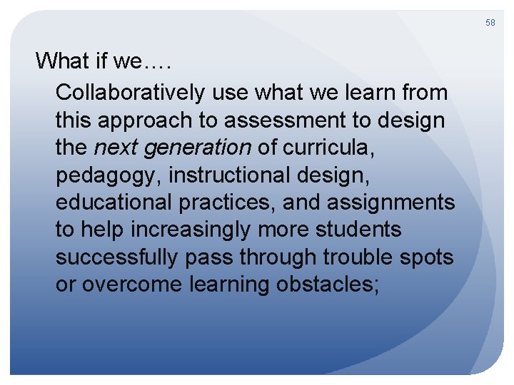 58 What if we…. Collaboratively use what we learn from this approach to assessment