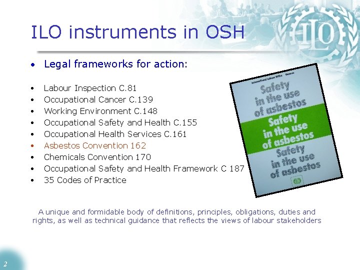 ILO instruments in OSH • Legal frameworks for action: • • • Labour Inspection