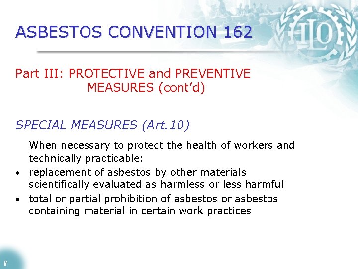 ASBESTOS CONVENTION 162 Part III: PROTECTIVE and PREVENTIVE MEASURES (cont’d) SPECIAL MEASURES (Art. 10)