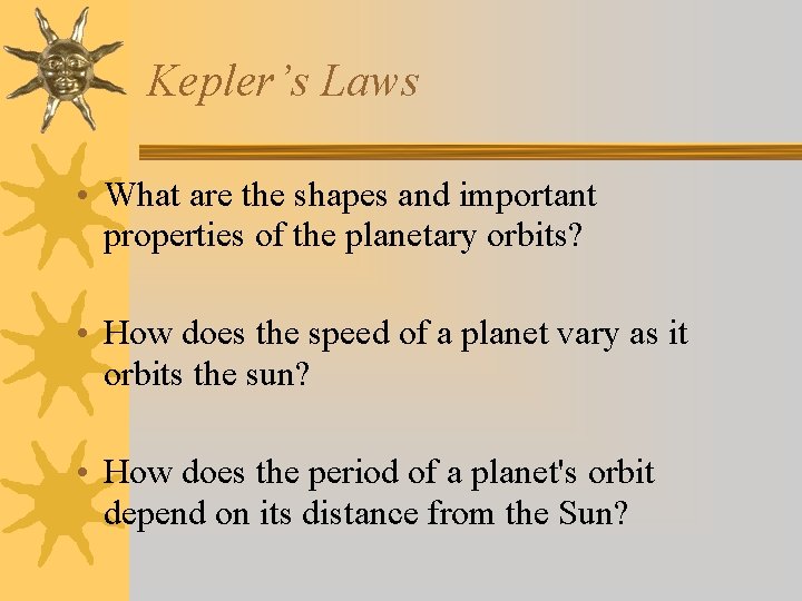 Kepler’s Laws • What are the shapes and important properties of the planetary orbits?