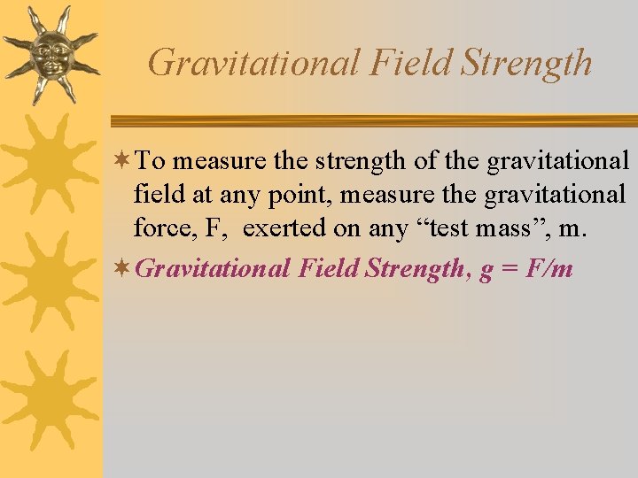 Gravitational Field Strength ¬To measure the strength of the gravitational field at any point,