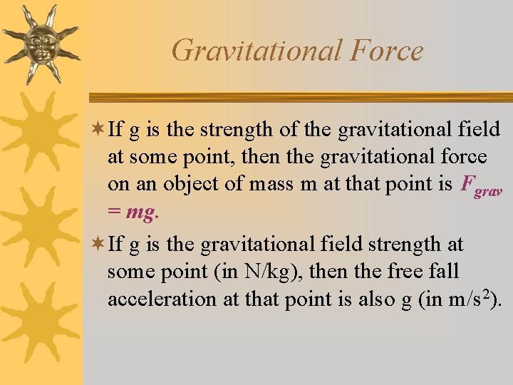 Gravitational Force ¬If g is the strength of the gravitational field at some point,