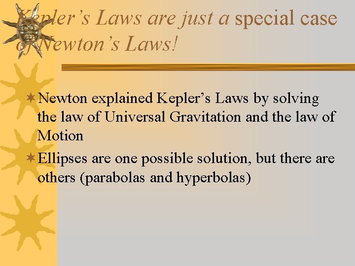 Kepler’s Laws are just a special case of Newton’s Laws! ¬Newton explained Kepler’s Laws