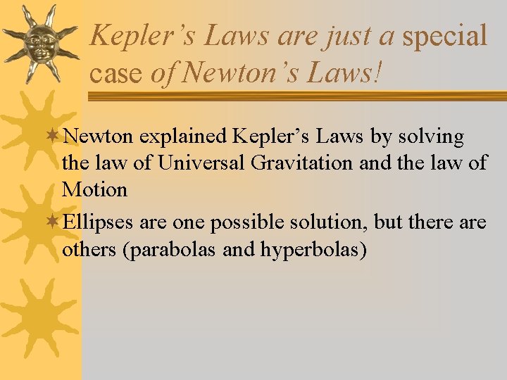 Kepler’s Laws are just a special case of Newton’s Laws! ¬Newton explained Kepler’s Laws