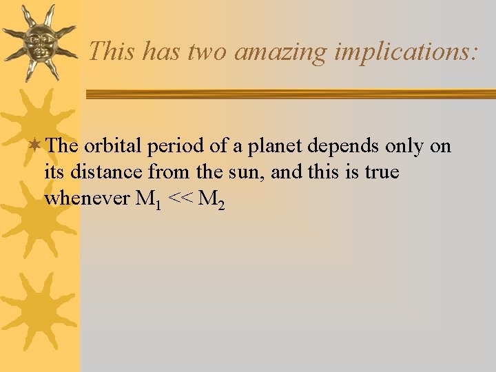 This has two amazing implications: ¬The orbital period of a planet depends only on