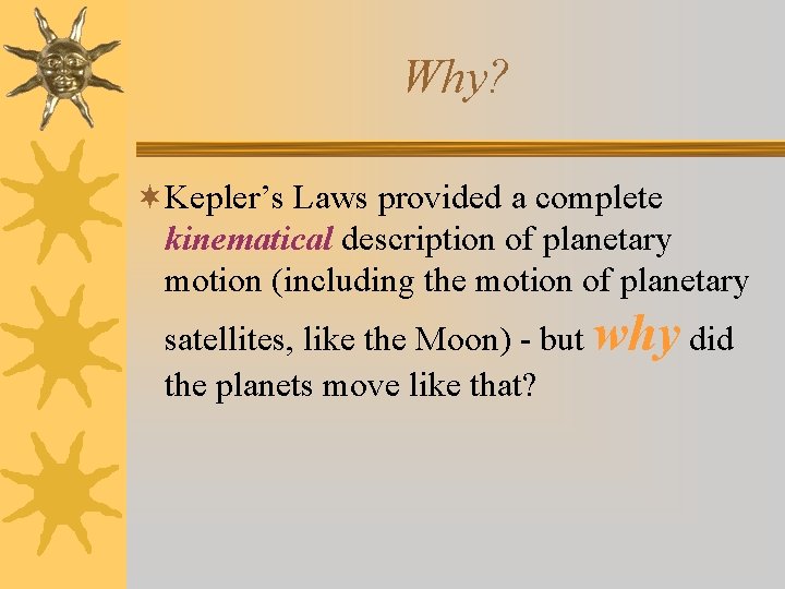 Why? ¬Kepler’s Laws provided a complete kinematical description of planetary motion (including the motion