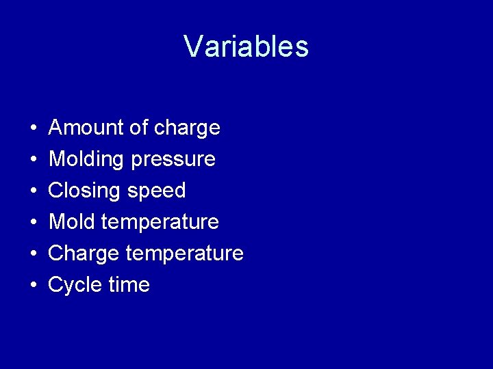 Variables • • • Amount of charge Molding pressure Closing speed Mold temperature Charge