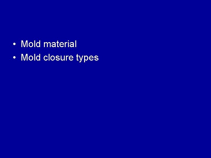  • Mold material • Mold closure types 