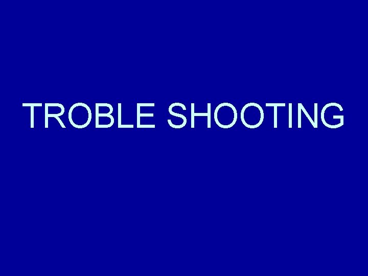 TROBLE SHOOTING 