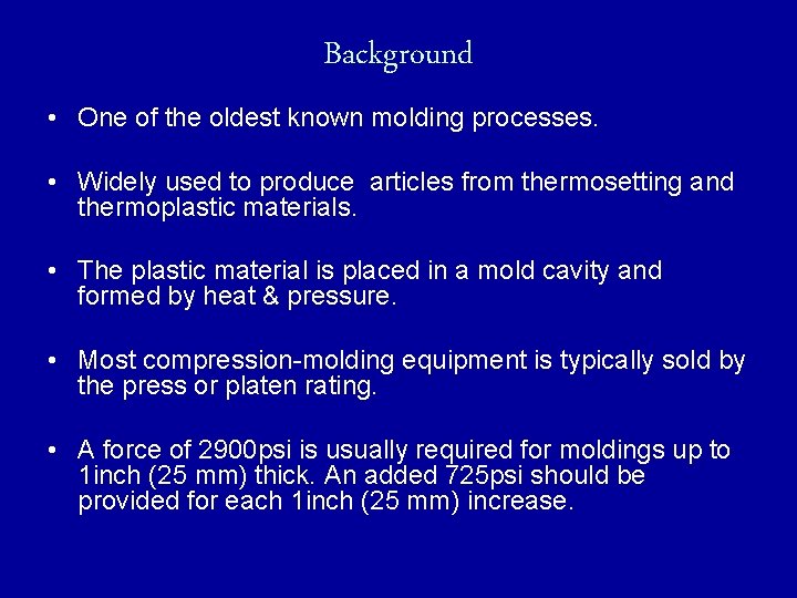 Background • One of the oldest known molding processes. • Widely used to produce