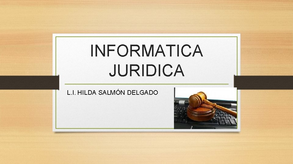 INFORMATICA JURIDICA L. I. HILDA SALMÓN DELGADO 