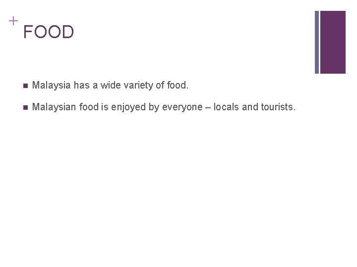 + FOOD n Malaysia has a wide variety of food. n Malaysian food is