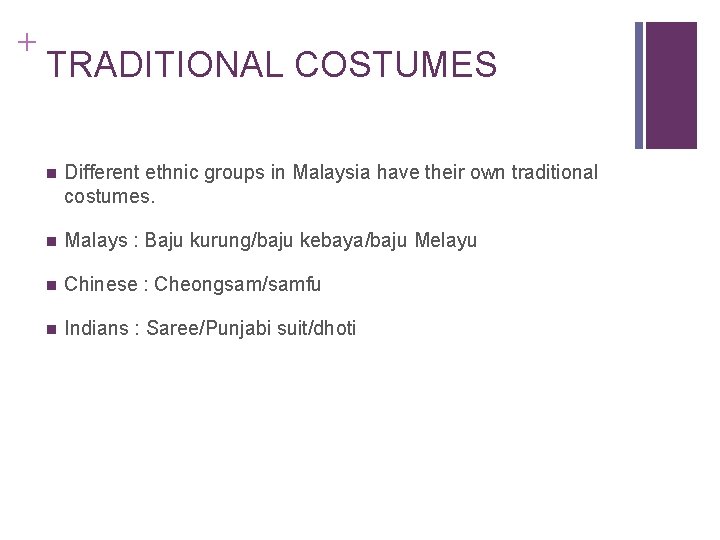 + TRADITIONAL COSTUMES n Different ethnic groups in Malaysia have their own traditional costumes.