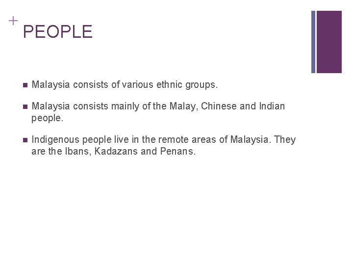 + PEOPLE n Malaysia consists of various ethnic groups. n Malaysia consists mainly of