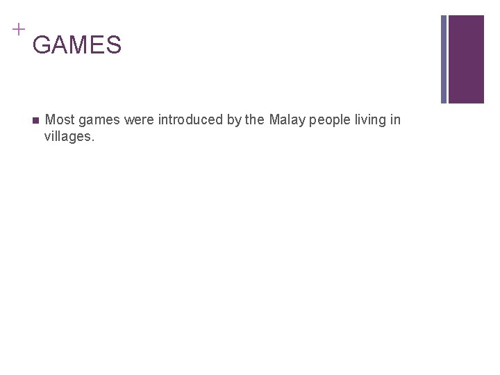 + GAMES n Most games were introduced by the Malay people living in villages.