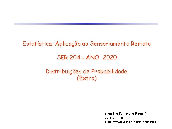 Estatística: Aplicação ao Sensoriamento Remoto SER 204 - ANO 2020 Distribuições de Probabilidade (Extra)