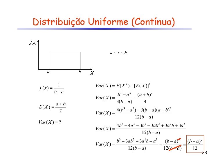 Distribuição Uniforme (Contínua) f(x) a≤x≤b a b X 38 