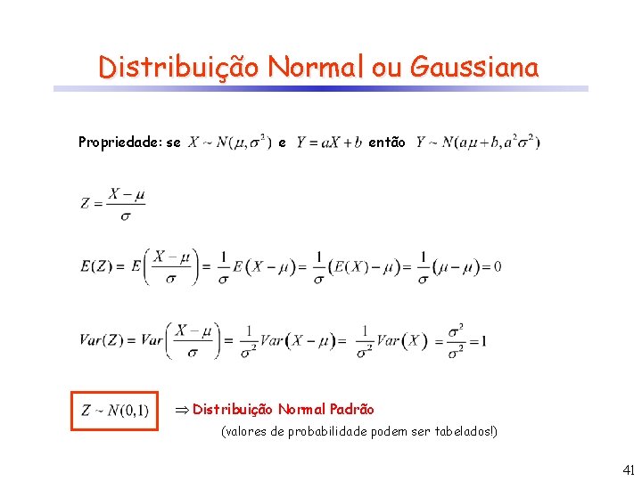 Distribuição Normal ou Gaussiana Propriedade: se e então Distribuição Normal Padrão (valores de probabilidade