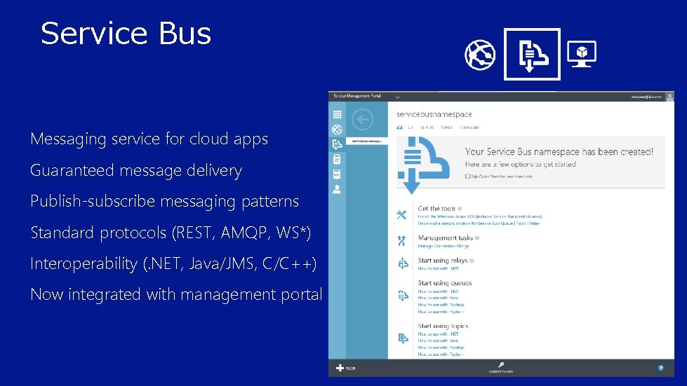 Service Bus Messaging service for cloud apps Guaranteed message delivery Publish-subscribe messaging patterns Standard