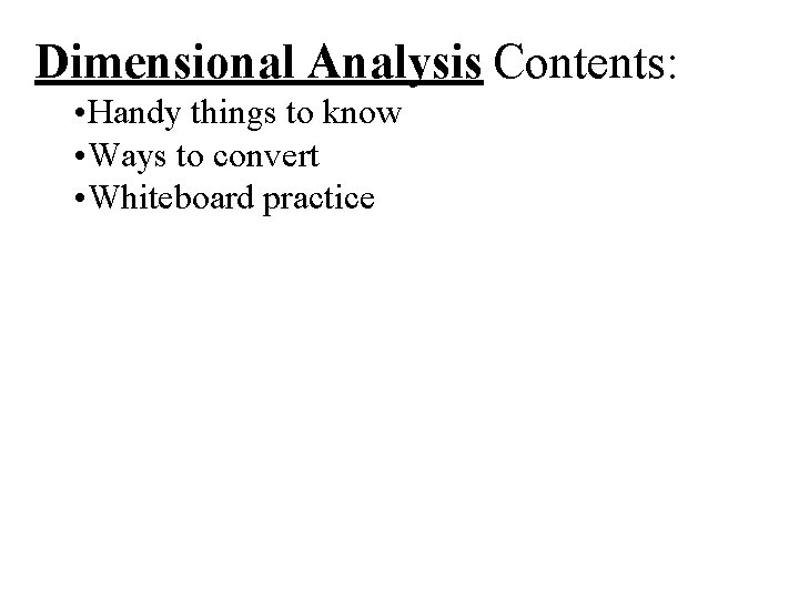 Dimensional Analysis Contents: • Handy things to know • Ways to convert • Whiteboard Dimensional Analysis Contents: • Handy things to know • Ways to convert • Whiteboard