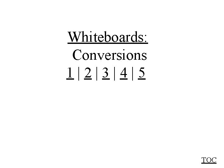 Whiteboards: Conversions 1|2|3|4|5 TOC Whiteboards: Conversions 1|2|3|4|5 TOC