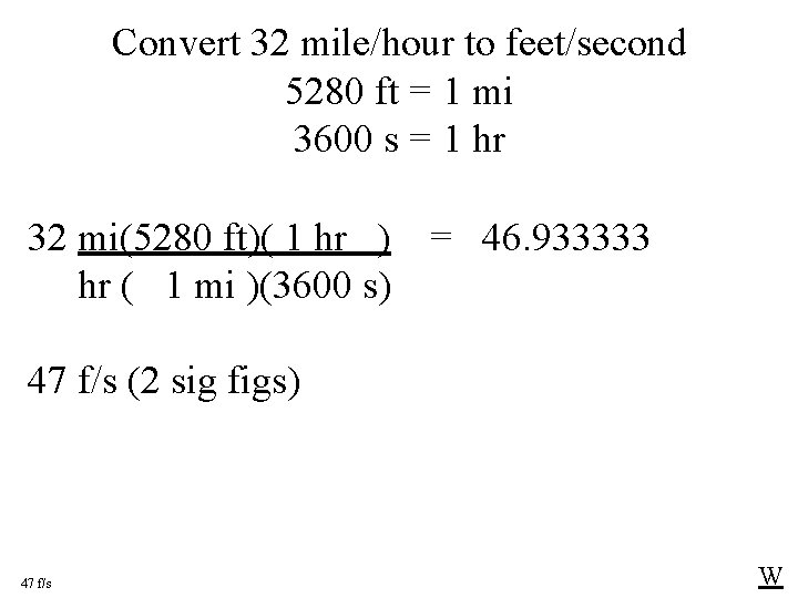 Convert 32 mile/hour to feet/second 5280 ft = 1 mi 3600 s = 1 Convert 32 mile/hour to feet/second 5280 ft = 1 mi 3600 s = 1