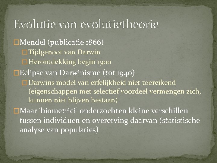 Evolutie van evolutietheorie �Mendel (publicatie 1866) � Tijdgenoot van Darwin � Herontdekking begin 1900
