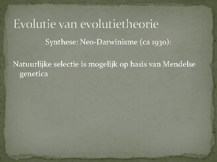 Evolutie van evolutietheorie Synthese: Neo-Darwinisme (ca 1930): Natuurlijke selectie is mogelijk op basis van