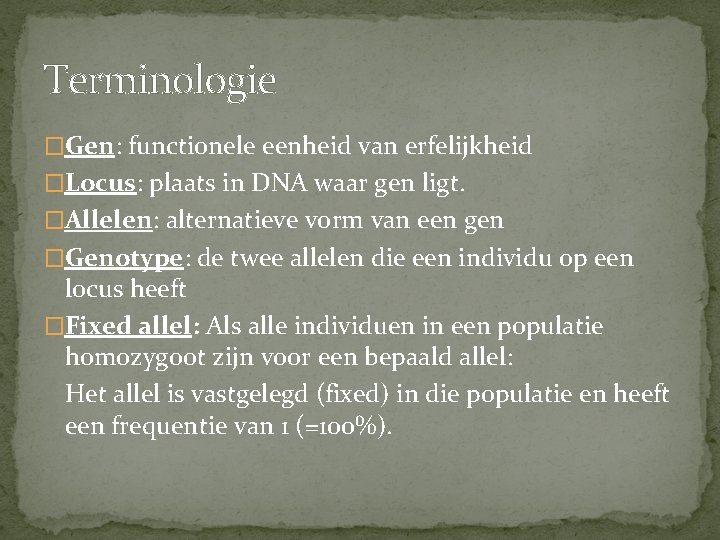 Terminologie �Gen: functionele eenheid van erfelijkheid �Locus: plaats in DNA waar gen ligt. �Allelen: