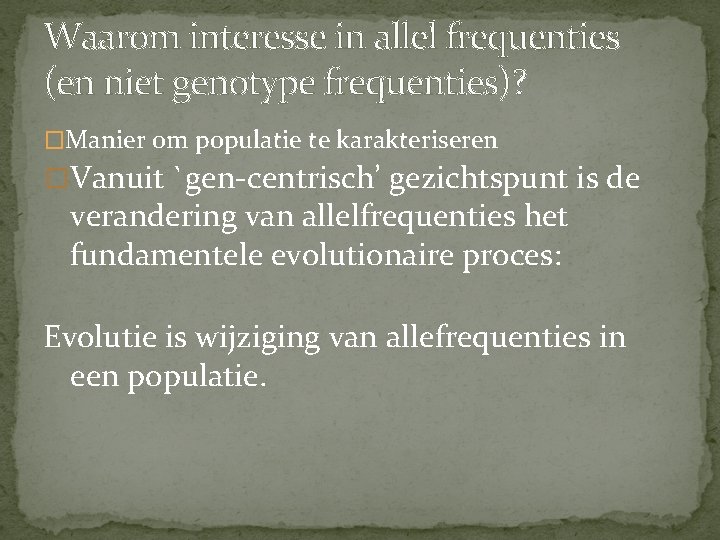 Waarom interesse in allel frequenties (en niet genotype frequenties)? �Manier om populatie te karakteriseren