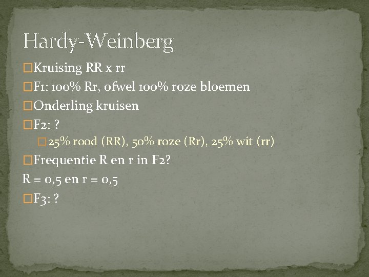 Hardy-Weinberg �Kruising RR x rr �F 1: 100% Rr, ofwel 100% roze bloemen �Onderling