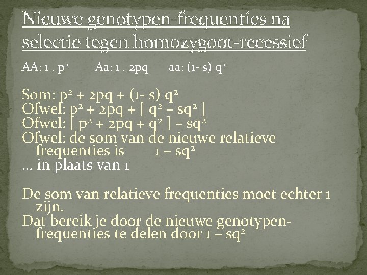 Nieuwe genotypen-frequenties na selectie tegen homozygoot-recessief AA: 1. p 2 Aa: 1. 2 pq